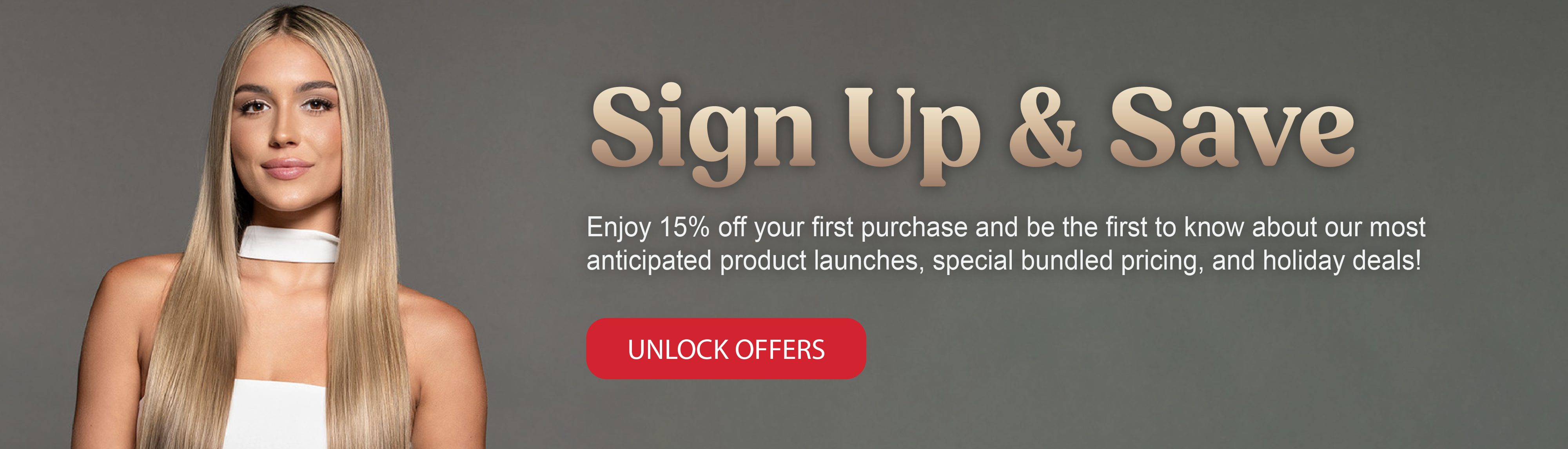 Promotional banner featuring a woman with long blonde hair wearing a white choker and top against a gray background. Text reads 'Sign Up & Save' with offer details for 'Enjoy 15% off your first purchase and be the first to know about our most anticipated product launches, special bundled pricing, and holiday deals!' Red button labeled 'UNLOCK OFFERS' below.